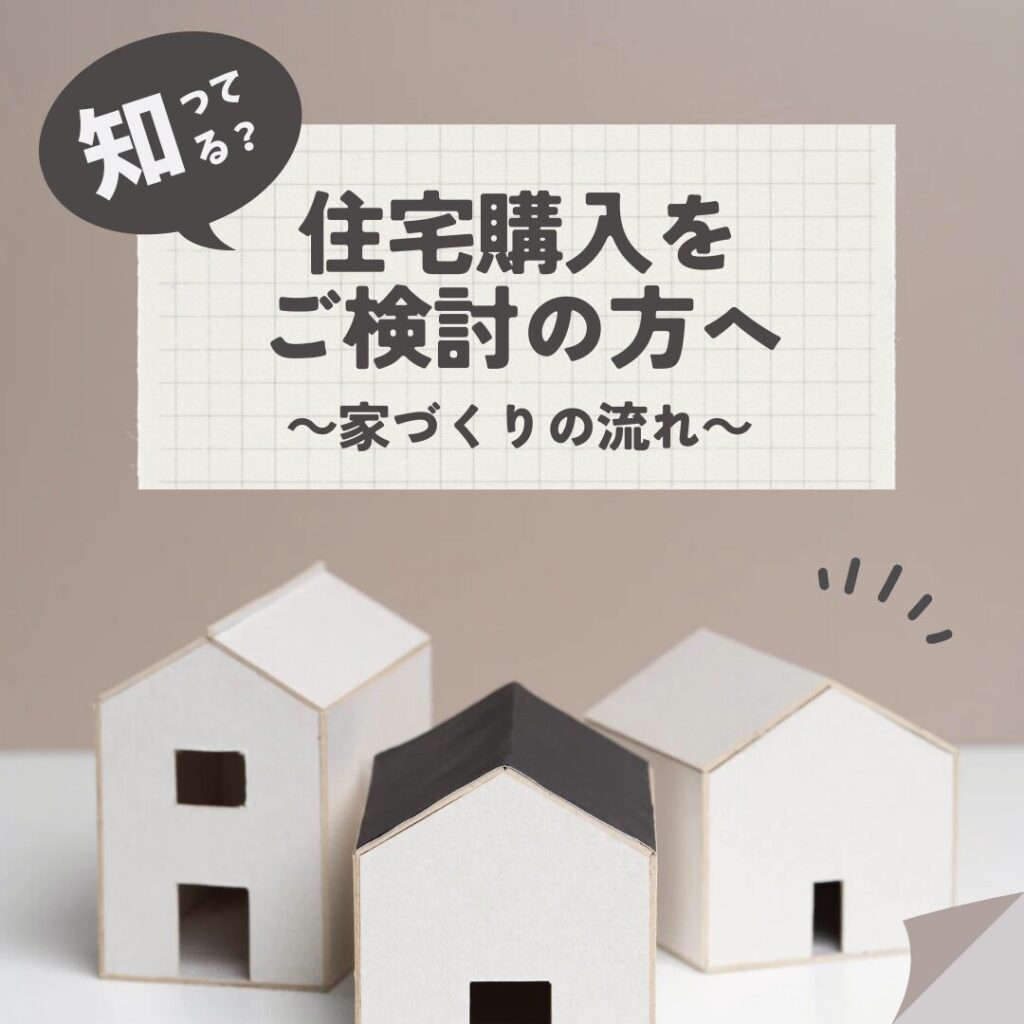 住宅購入をご検討の方へ　～家づくりの流れ～